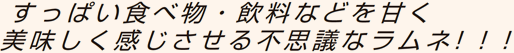 すっぱい食べ物・飲料など甘く美味しく感じさせる不思議なラムネ!!!